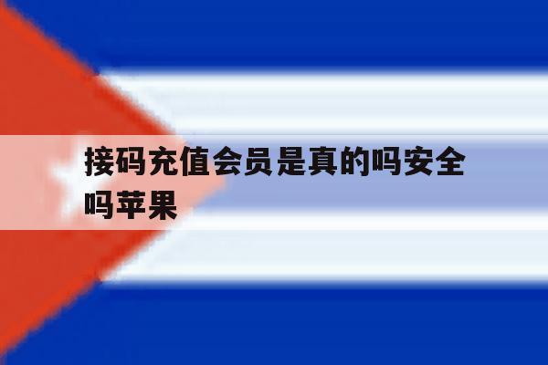 接码充值会员是真的吗安全吗苹果 接码充值会员是真的吗安全吗苹果