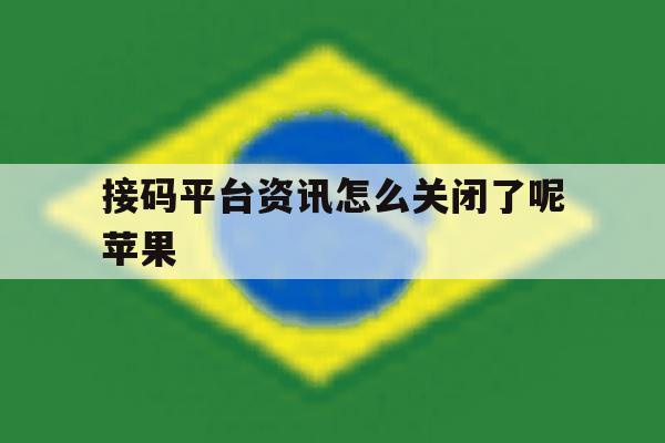 接码平台资讯怎么关闭了呢苹果 接码平台资讯怎么关闭了呢苹果