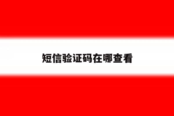 短信验证码在哪查看 短信验证码在哪查看