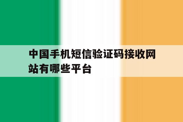 中国手机短信验证码接收网站有哪些平台 中国手机短信验证码接收网站有哪些平台