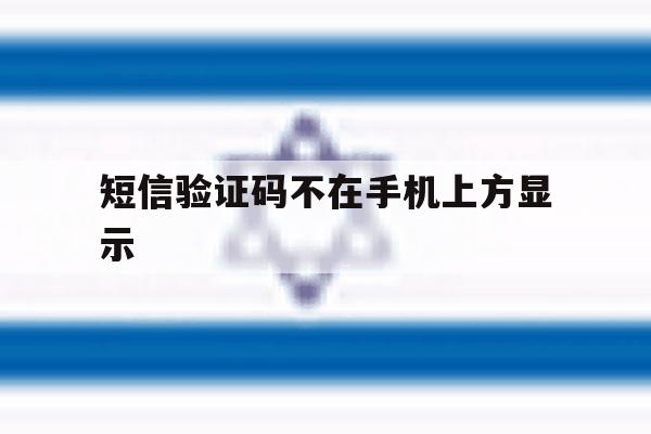 短信验证码不在手机上方显示 短信验证码不在手机上方显示