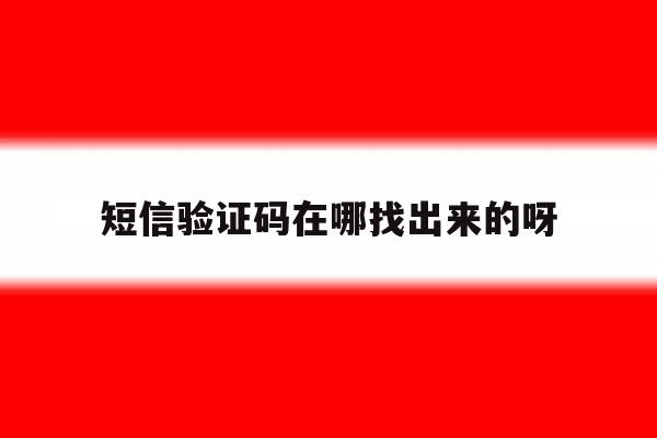 短信验证码在哪找出来的呀 短信验证码在哪找出来的呀