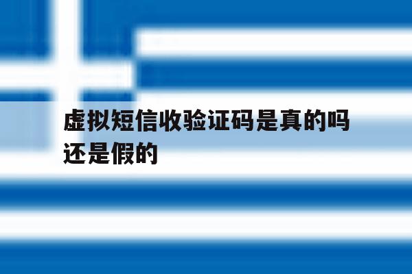 虚拟短信收验证码是真的吗还是假的 虚拟短信收验证码是真的吗还是假的