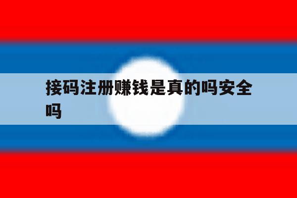接码注册赚钱是真的吗安全吗 接码注册赚钱是真的吗安全吗