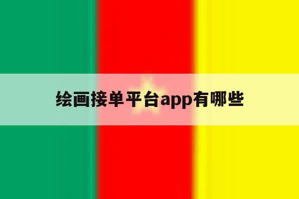 绘画接单平台app有哪些 绘画接单平台app有哪些