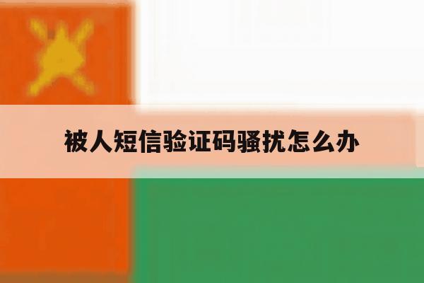 被人短信验证码骚扰怎么办 被人短信验证码骚扰怎么办