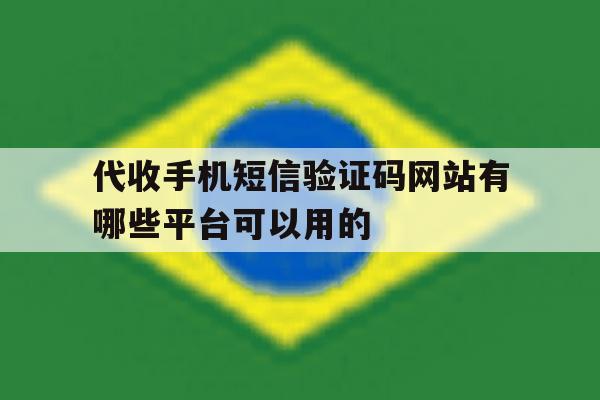 代收手机短信验证码网站有哪些平台可以用的 代收手机短信验证码网站有哪些平台可以用的