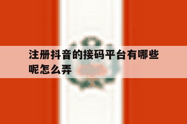 注册抖音的接码平台有哪些呢怎么弄