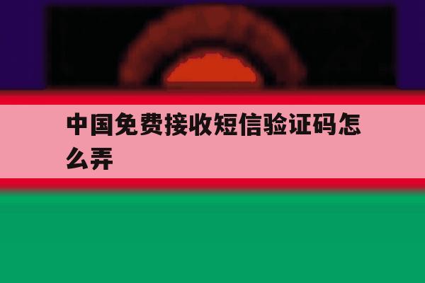 中国免费接收短信验证码怎么弄 中国免费接收短信验证码怎么弄