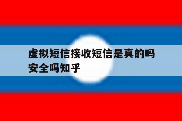 虚拟短信接收短信是真的吗安全吗知乎 虚拟短信接收短信是真的吗安全吗知乎