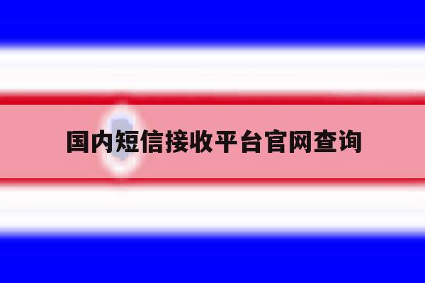 国内短信接收平台官网查询 国内短信接收平台官网查询