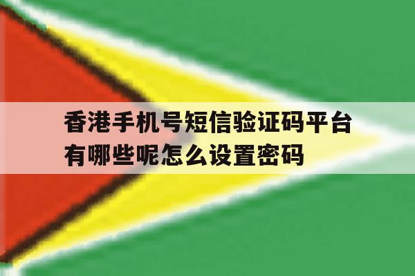 香港手机号短信验证码平台有哪些呢怎么设置密码的简单介绍 香港手机号短信验证码平台有哪些呢怎么设置密码的简单介绍