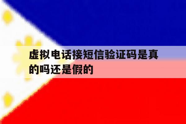 虚拟电话接短信验证码是真的吗还是假的 虚拟电话接短信验证码是真的吗还是假的