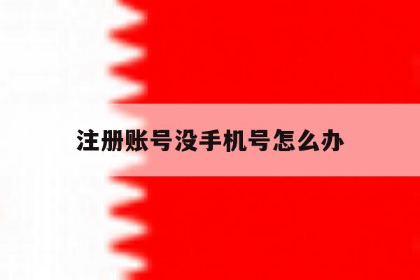 注册账号没手机号怎么办 注册账号没手机号怎么办