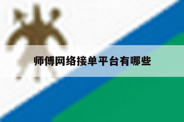 师傅网络接单平台有哪些 师傅网络接单平台有哪些