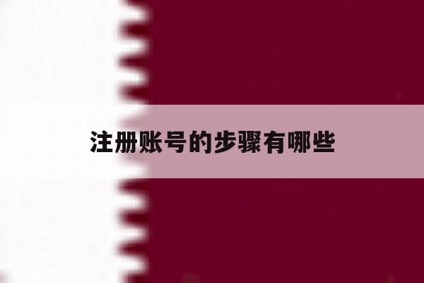 注册账号的步骤有哪些的简单介绍 注册账号的步骤有哪些的简单介绍