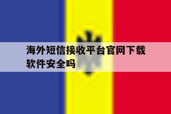 包含海外短信接收平台官网下载软件安全吗的词条 包含海外短信接收平台官网下载软件安全吗的词条