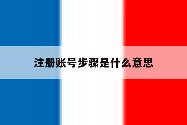 注册账号步骤是什么意思