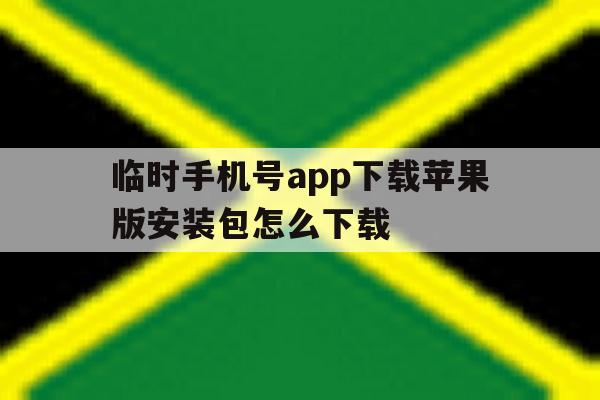 临时手机号app下载苹果版安装包怎么下载 临时手机号app下载苹果版安装包怎么下载