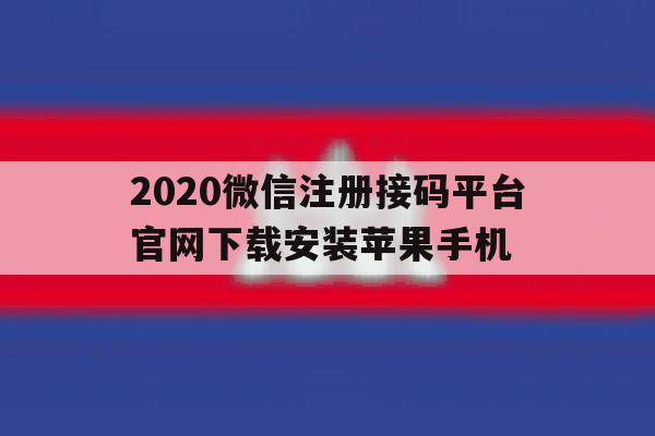 2020微信注册接码平台官网下载安装苹果手机