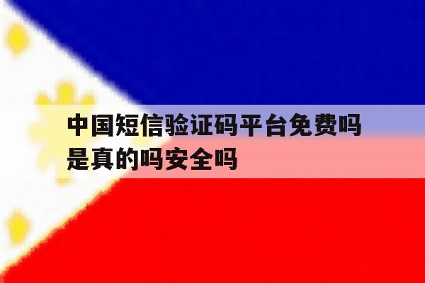 中国短信验证码平台免费吗是真的吗安全吗的简单介绍 中国短信验证码平台免费吗是真的吗安全吗的简单介绍