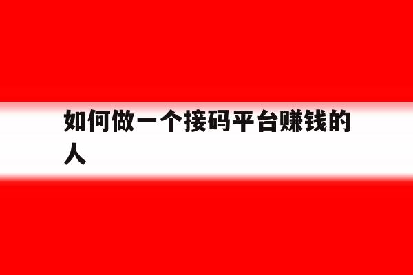 如何做一个接码平台赚钱的人 如何做一个接码平台赚钱的人
