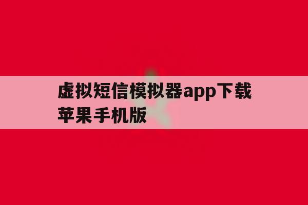 虚拟短信模拟器app下载苹果手机版 虚拟短信模拟器app下载苹果手机版