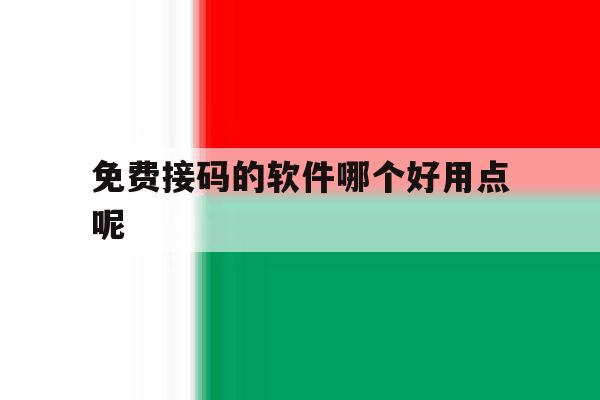 免费接码的软件哪个好用点呢 免费接码的软件哪个好用点呢
