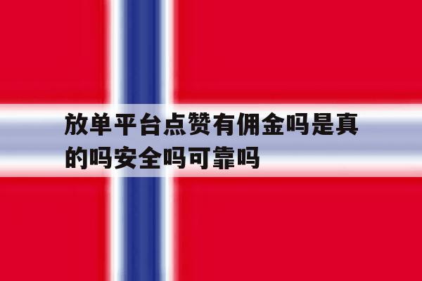 放单平台点赞有佣金吗是真的吗安全吗可靠吗的简单介绍 放单平台点赞有佣金吗是真的吗安全吗可靠吗的简单介绍