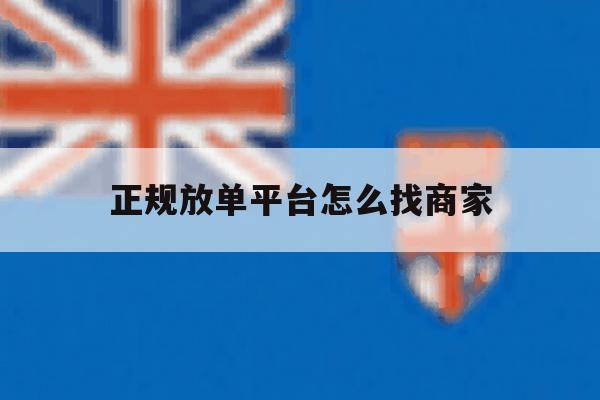 正规放单平台怎么找商家 正规放单平台怎么找商家