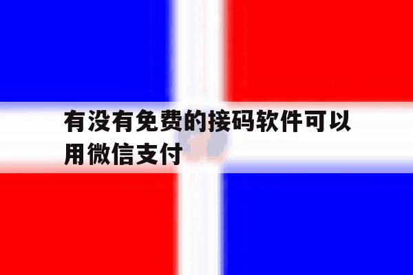 有没有免费的接码软件可以用微信支付 有没有免费的接码软件可以用微信支付