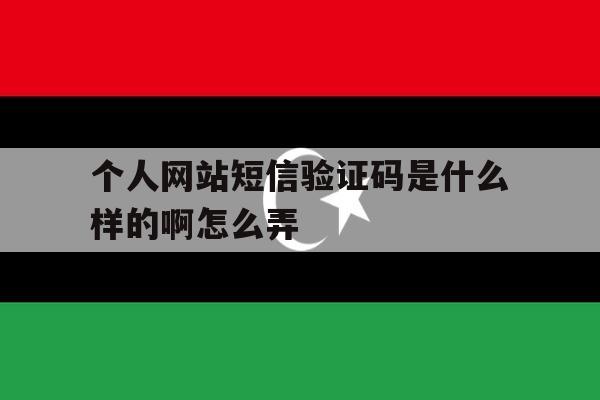 个人网站短信验证码是什么样的啊怎么弄 个人网站短信验证码是什么样的啊怎么弄