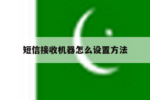 短信接收机器怎么设置方法 短信接收机器怎么设置方法
