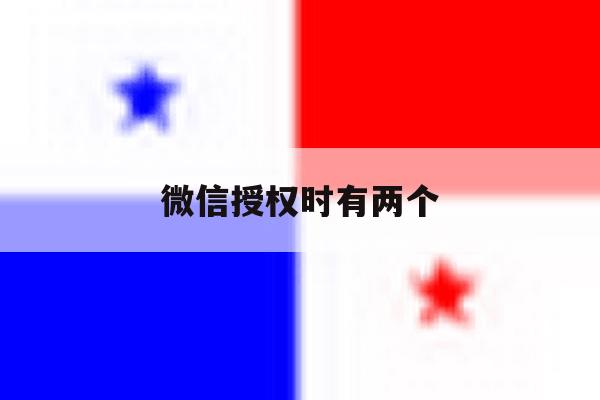 微信授权时有两个 微信授权时有两个