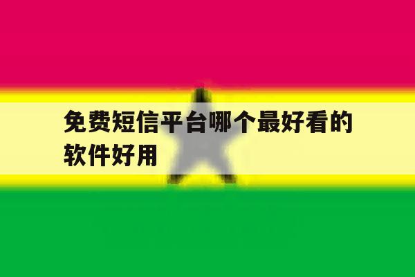 免费短信平台哪个最好看的软件好用 免费短信平台哪个最好看的软件好用