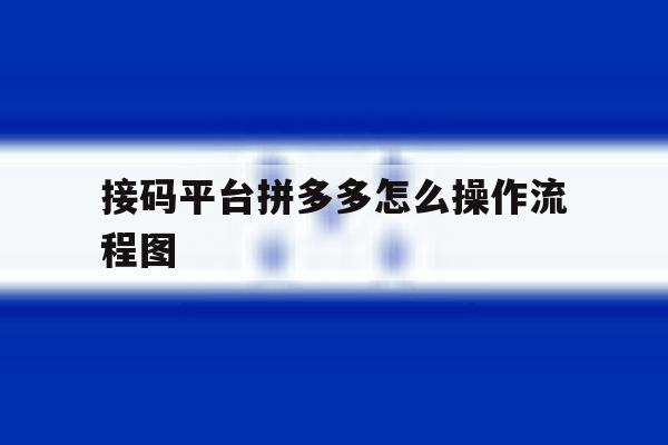 接码平台拼多多怎么操作流程图 接码平台拼多多怎么操作流程图