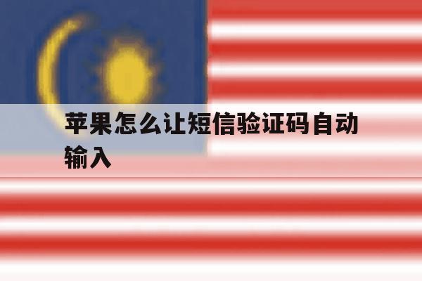 苹果怎么让短信验证码自动输入 苹果怎么让短信验证码自动输入