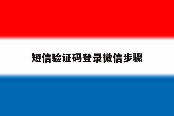 短信验证码登录微信步骤 短信验证码登录微信步骤