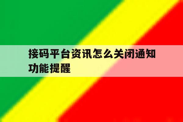 接码平台资讯怎么关闭通知功能提醒 接码平台资讯怎么关闭通知功能提醒