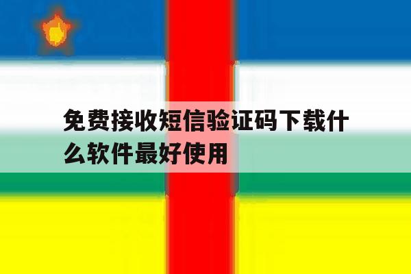 免费接收短信验证码下载什么软件最好使用 免费接收短信验证码下载什么软件最好使用