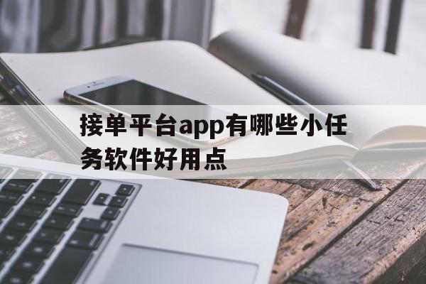 接单平台app有哪些小任务软件好用点 接单平台app有哪些小任务软件好用点