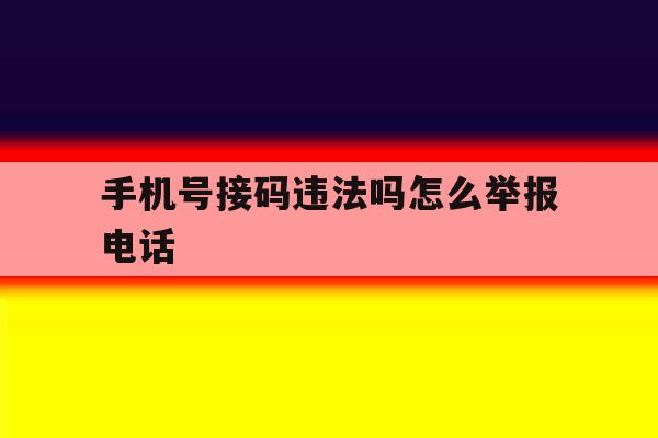 手机号接码违法吗怎么举报电话 手机号接码违法吗怎么举报电话