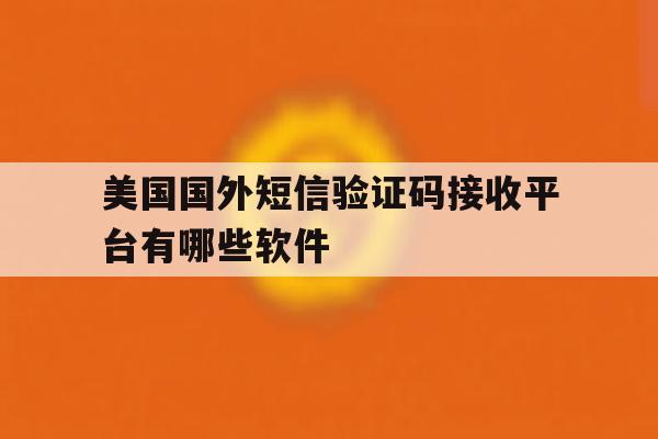 美国国外短信验证码接收平台有哪些软件的简单介绍 美国国外短信验证码接收平台有哪些软件的简单介绍
