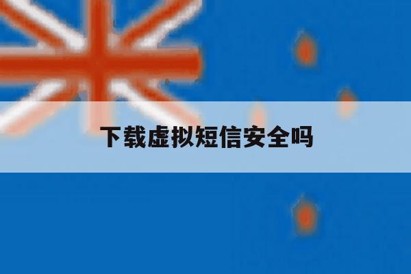 下载虚拟短信安全吗 下载虚拟短信安全吗