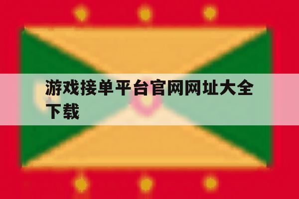 游戏接单平台官网网址大全下载 游戏接单平台官网网址大全下载