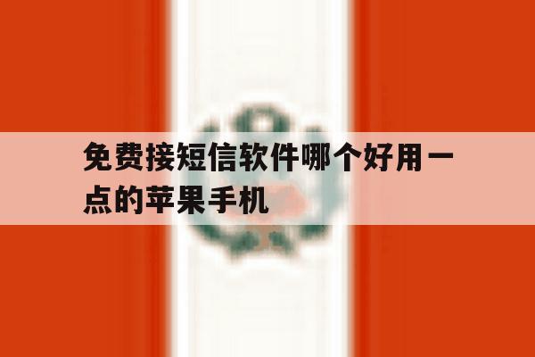 免费接短信软件哪个好用一点的苹果手机的简单介绍 免费接短信软件哪个好用一点的苹果手机的简单介绍