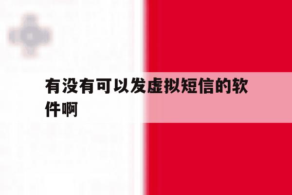 有没有可以发虚拟短信的软件啊 有没有可以发虚拟短信的软件啊