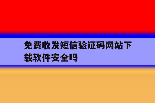 免费收发短信验证码网站下载软件安全吗的简单介绍 免费收发短信验证码网站下载软件安全吗的简单介绍