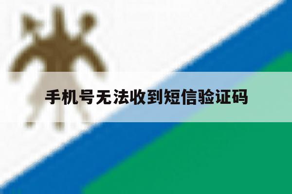 手机号无法收到短信验证码 手机号无法收到短信验证码