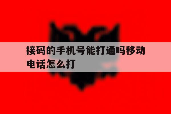 接码的手机号能打通吗移动电话怎么打 接码的手机号能打通吗移动电话怎么打